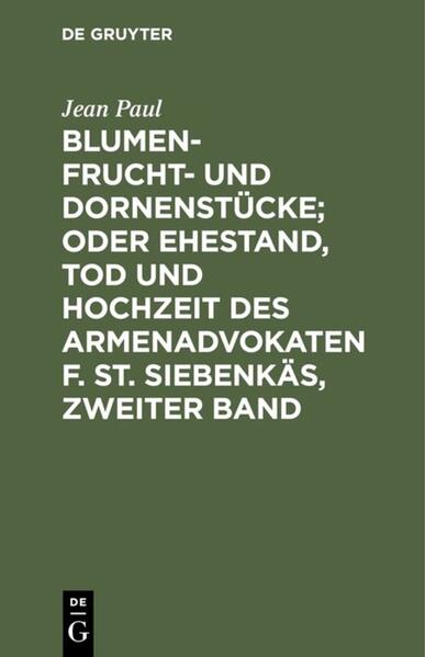 Blumen- Frucht- und Dornenstücke; oder Ehestand, Tod und Hochzeit des Armenadvokaten F. St. Siebenkäs, Zweiter Band