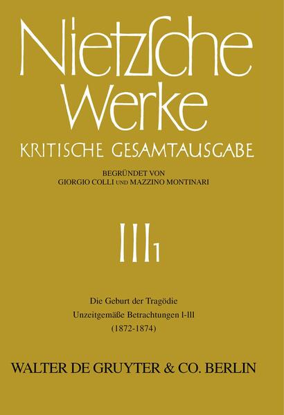 Friedrich Nietzsche: Nietzsche Werke. Abteilung 3 / Die Geburt der Tragödie. Unzeitgemäße Betrachtungen I - III (1872 - 1874)