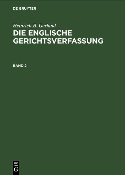 Heinrich B. Gerland: Die englische Gerichtsverfassung / Heinrich B. Gerland: Die englische Gerichtsverfassung. Band 2