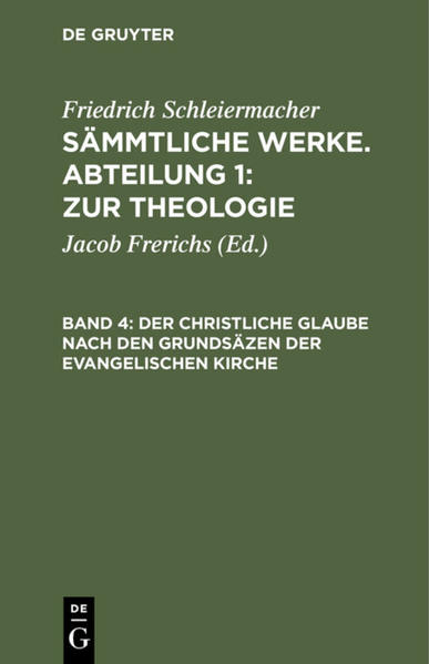 Friedrich Schleiermacher: Sämmtliche Werke. Abteilung 1: Zur Theologie / Der christliche Glaube nach den Grundsäzen der evangelischen Kirche