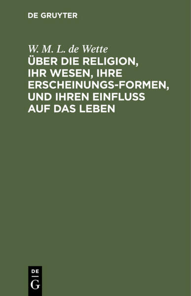 Über die Religion, ihr Wesen, ihre Erscheinungsformen, und ihren Einfluß auf das Leben