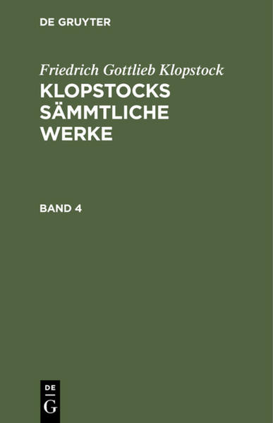 Friedrich Gottlieb Klopstock: Klopstocks sämmtliche Werke / Friedrich Gottlieb Klopstock: Klopstocks sämmtliche Werke. Band 4