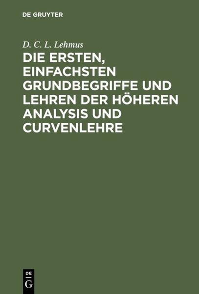 Die ersten, einfachsten Grundbegriffe und Lehren der höheren Analysis und Curvenlehre