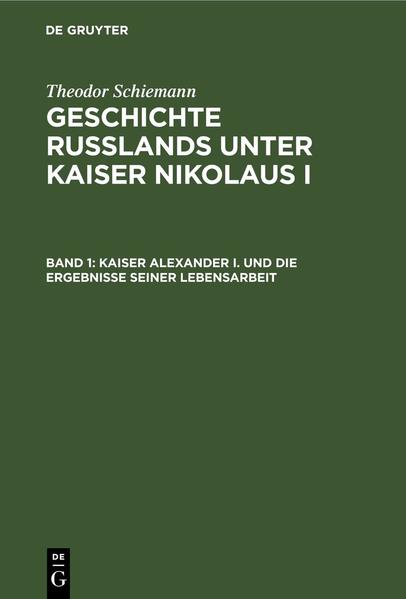 Theodor Schiemann: Geschichte Rußlands unter Kaiser Nikolaus I / Kaiser Alexander I. und die Ergebnisse seiner Lebensarbeit