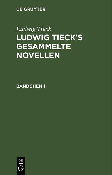 Ludwig Tieck: Ludwig Tieck’s gesammelte Novellen / Ludwig Tieck: Ludwig Tieck’s gesammelte Novellen. Bändchen 1
