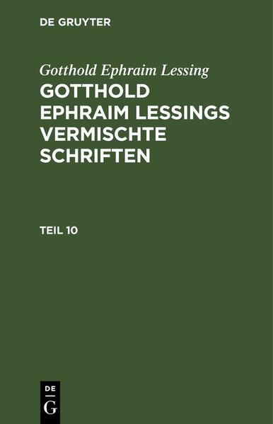Gotthold Ephraim Lessing: Gotthold Ephraim Lessings Vermischte Schriften / Gotthold Ephraim Lessing: Gotthold Ephraim Lessings Vermischte Schriften. Teil 10