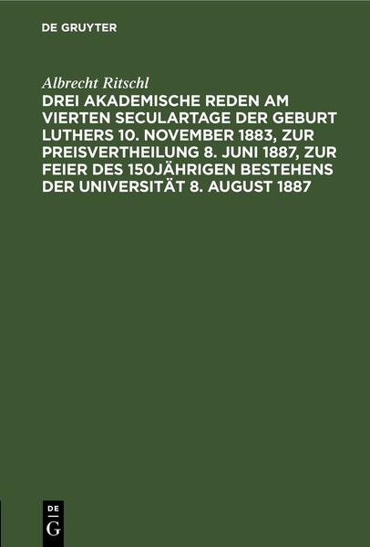 Drei akademische Reden am vierten Seculartage der Geburt Luthers 10. November 1883, zur Preisvertheilung 8. Juni 1887, zur Feier des 150jährigen Bestehens der Universität 8. August 1887
