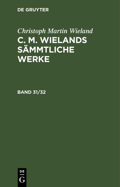 Christoph Martin Wieland: C. M. Wielands Sämmtliche Werke / Christoph Martin Wieland: C. M. Wielands Sämmtliche Werke. Band 31/32