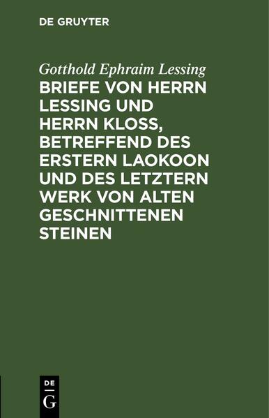 Briefe von Herrn Lessing und Herrn Kloß, betreffend des erstern Laokoon und des letztern Werk von alten geschnittenen Steinen