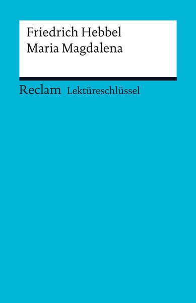 Lektüreschlüssel. Friedrich Hebbel: Maria Magdalena
