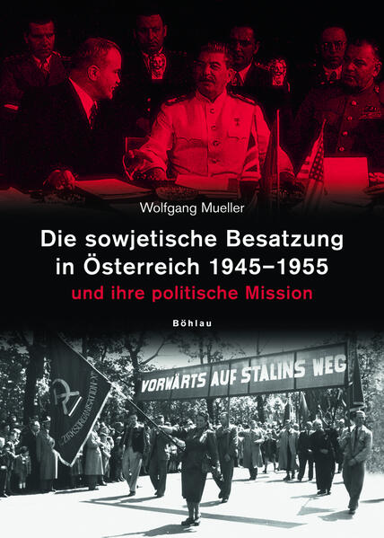Die sowjetische Besatzung in Österreich 1945-1955 und ihre politische Mission