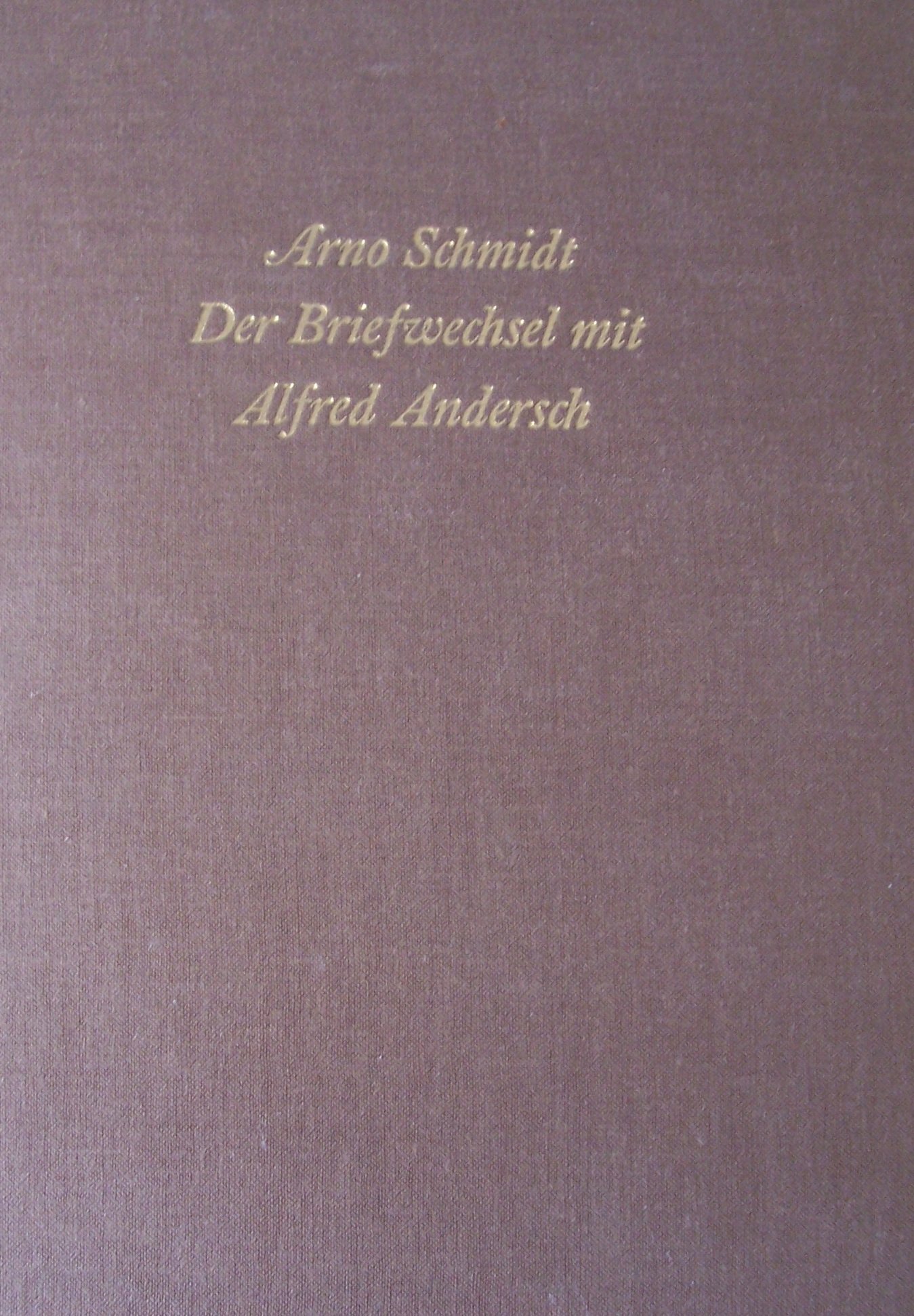 Arno-Schmidt-Brief-Edition. Arno Schmidt Stiftung im Suhrkamp Verlag.... / Der Briefwechsel mit Alfred Andersch