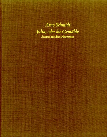Bargfelder Ausgabe. Arno Schmidt Stiftung im Suhrkamp Verlag. Werkgruppe I-IV / Das Spätwerk / Julia, oder die Gemälde. Scenen aus dem Novecento