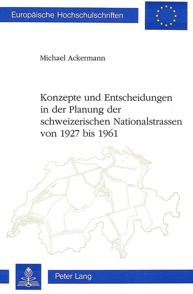 Konzepte und Entscheidungen in der Planung der schweizerischen Nationalstrassen von 1927 bis 1961