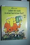 Leben wir nicht in einer herrlichen Zeit?