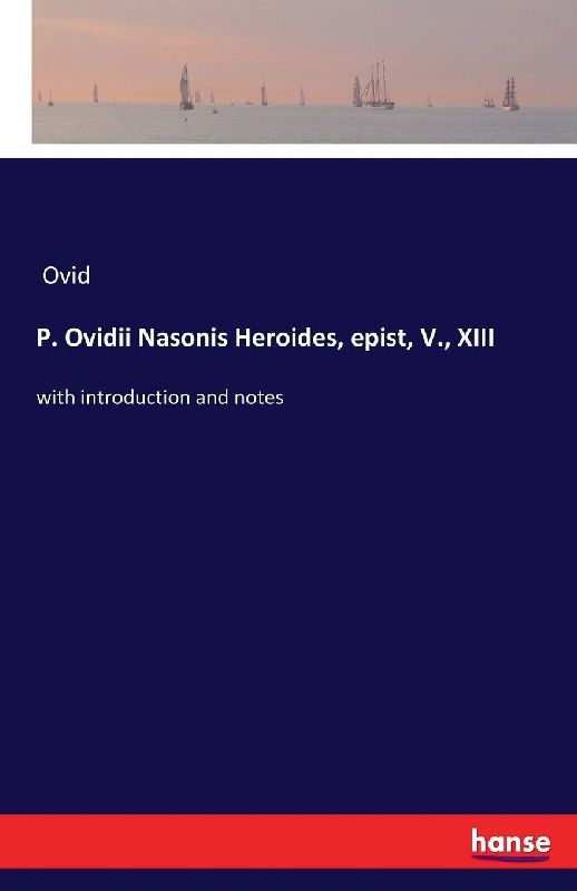 P. Ovidii Nasonis Heroides, epist, V., XIII
