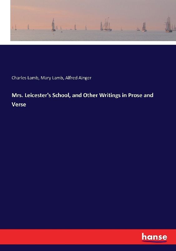 Mrs. Leicester's School, and Other Writings in Prose and Verse