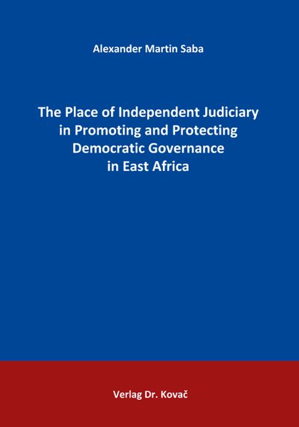 The Place of Independent Judiciary in Promoting and Protecting Democratic Governance in East Africa