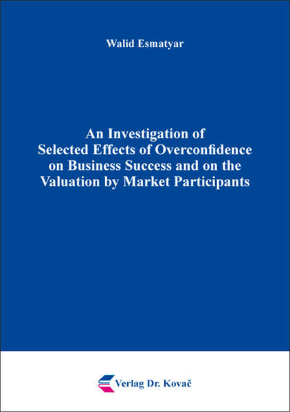 An Investigation of Selected Effects of Overconfidence on Business Success and on the Valuation by Market Participants