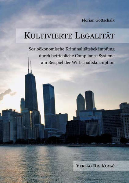 Kultivierte Legalität – Sozioökonomische Kriminalitätsbekämpfung durch betriebliche Compliance Systeme am Beispiel der Wirtschaftskorruption