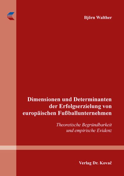 Dimensionen und Determinanten der Erfolgserzielung von europäischen Fußballunternehmen