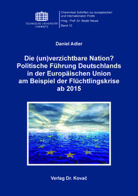 Die (un)verzichtbare Nation? Politische Führung Deutschlands in der Europäischen Union am Beispiel der Flüchtlingskrise ab 2015