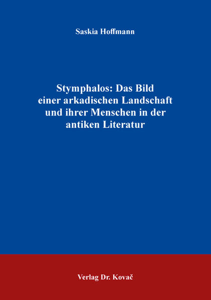 Stymphalos: Das Bild einer arkadischen Landschaft und ihrer Menschen in der antiken Literatur