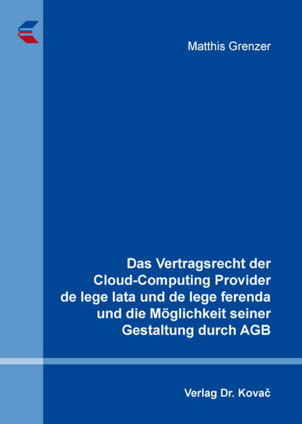 Das Vertragsrecht der Cloud-Computing Provider de lege lata und de lege ferenda und die Möglichkeit seiner Gestaltung durch AGB