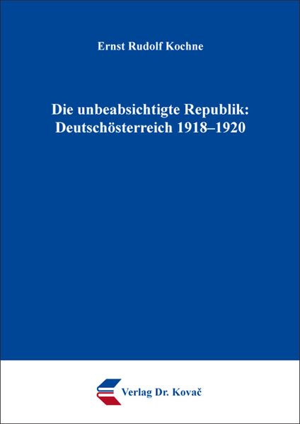 Die unbeabsichtigte Republik: Deutschösterreich 1918–1920