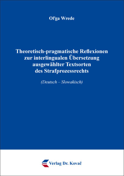 Theoretisch-pragmatische Reflexionen zur interlingualen Übersetzung ausgewählter Textsorten des Strafprozessrechts