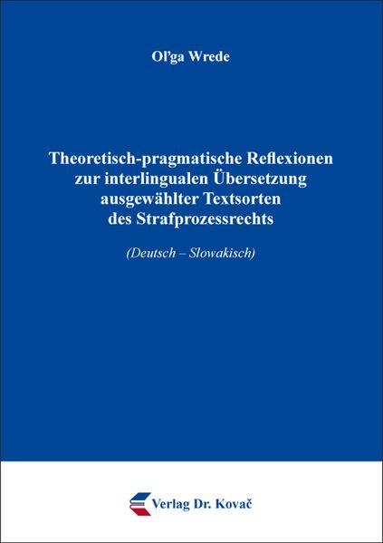 Theoretisch-pragmatische Reflexionen zur interlingualen Übersetzung ausgewählter Textsorten des Strafprozessrechts