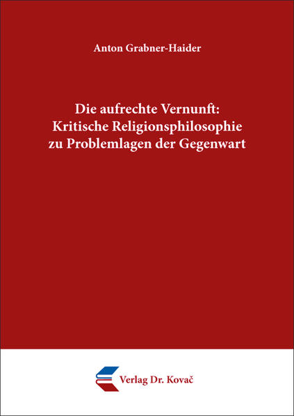 Die aufrechte Vernunft: Kritische Religionsphilosophie zu Problemlagen der Gegenwart