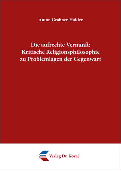 Die aufrechte Vernunft: Kritische Religionsphilosophie zu Problemlagen der Gegenwart