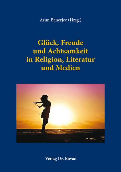 Glück, Freude und Achtsamkeit in Religion, Literatur und Medien