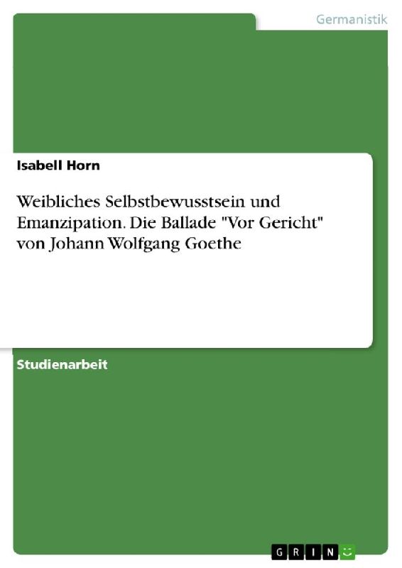 Weibliches Selbstbewusstsein und Emanzipation. Die Ballade "Vor Gericht" von Johann Wolfgang Goethe