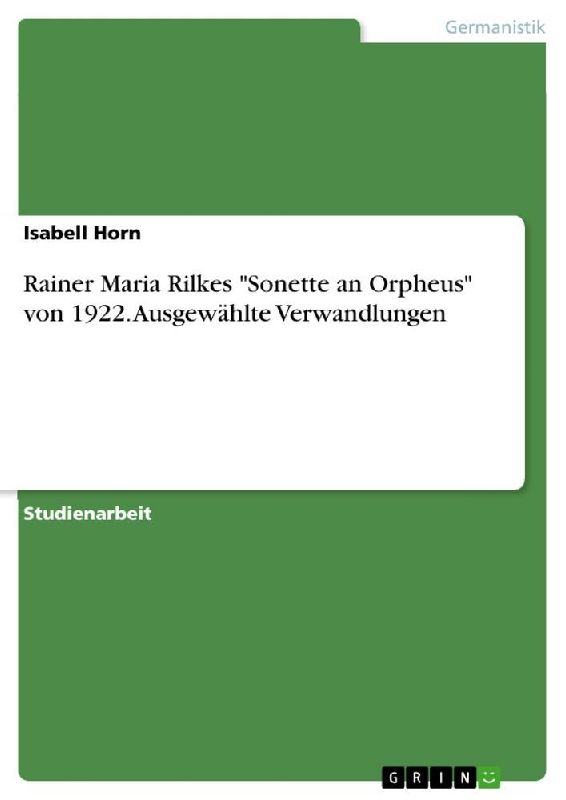Rainer Maria Rilkes "Sonette an Orpheus" von 1922. Ausgewählte Verwandlungen