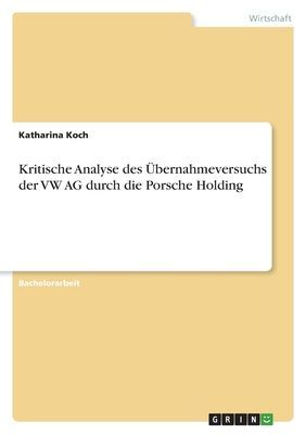 Kritische Analyse des Übernahmeversuchs der VW AG durch die Porsche Holding