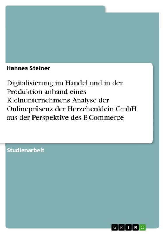 Digitalisierung im Handel und in der Produktion anhand eines Kleinunternehmens. Analyse der Onlinepräsenz der Herzchenklein GmbH aus der Perspektive des E-Commerce