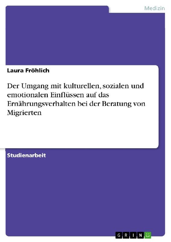 Der Umgang mit kulturellen, sozialen und emotionalen Einflüssen auf das Ernährungsverhalten bei der Beratung von Migrierten