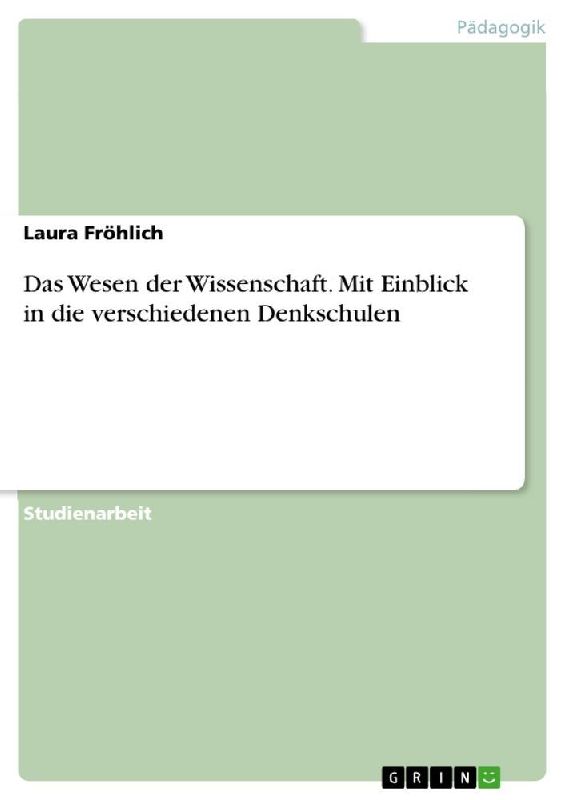 Das Wesen der Wissenschaft. Mit Einblick in die verschiedenen Denkschulen
