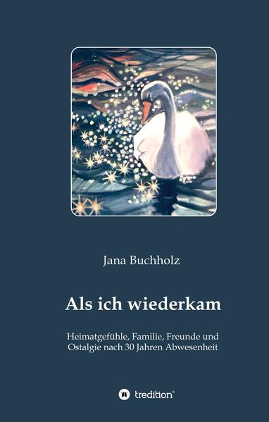 Als ich wiederkam - Heimatgefühle, Familie, Freunde und Ostalgie nach 30 Jahren Abwesenheit
