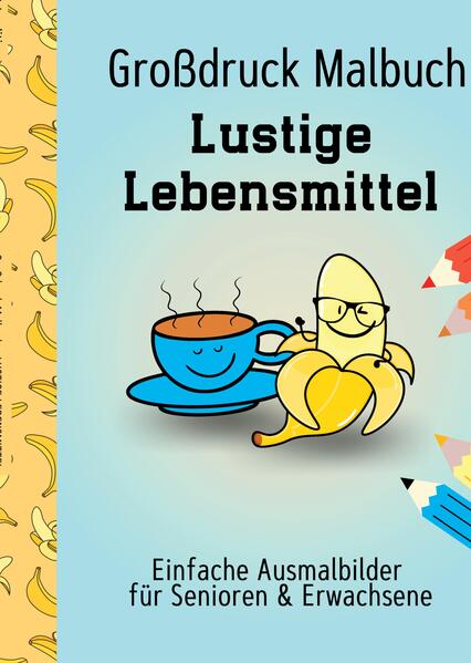 Großdruck Malbuch für Senioren und Erwachsene Lustige Lebensmittel Extra Große Motive Dicke Linien für Anfänger Geschenk für Rentner, Seniorenheim, Oma, Opa
