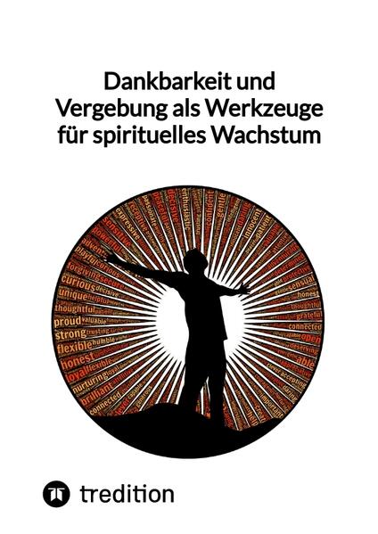 Dankbarkeit und Vergebung als Werkzeuge für spirituelles Wachstum