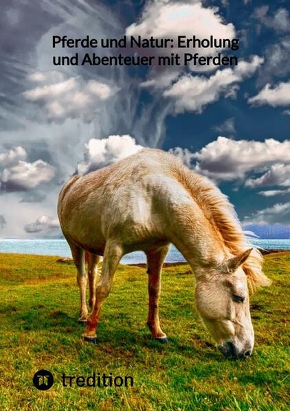 Pferde und Natur: Erholung und Abenteuer mit Pferden