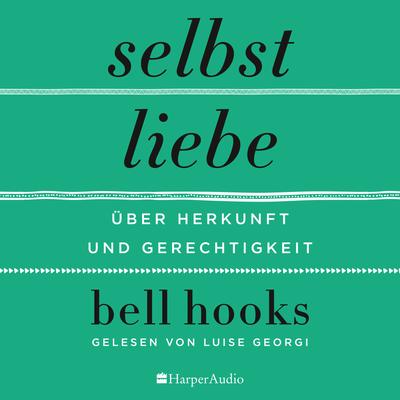 Selbstliebe – Über Herkunft und Gerechtigkeit (ungekürzt)