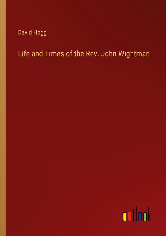Life and Times of the Rev. John Wightman