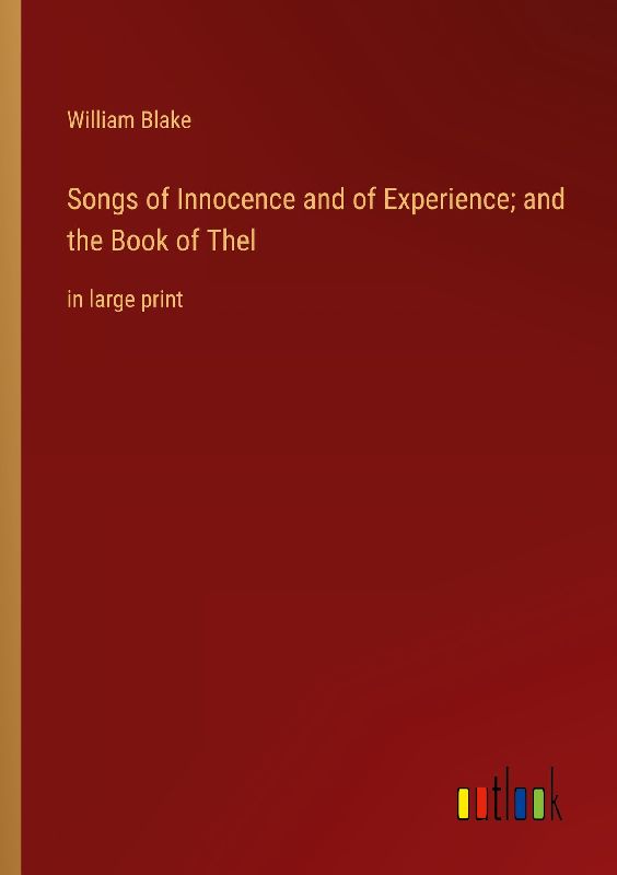 Songs of Innocence and of Experience; and the Book of Thel