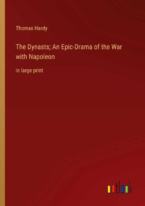 The Dynasts; An Epic-Drama of the War with Napoleon