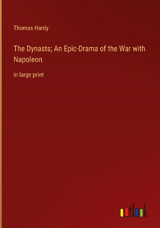 The Dynasts; An Epic-Drama of the War with Napoleon