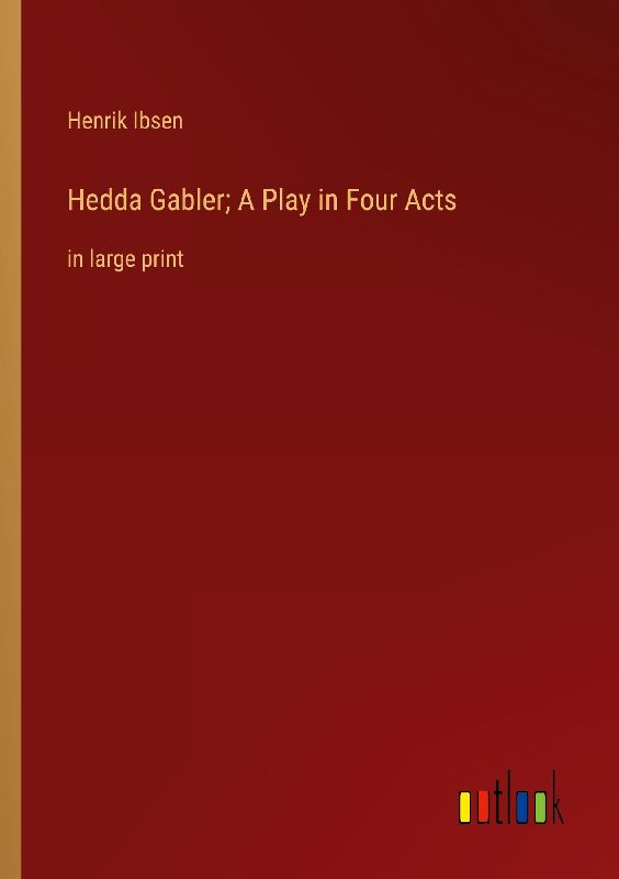Hedda Gabler; A Play in Four Acts